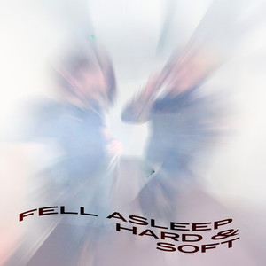 Fell AsleepHard & Soft