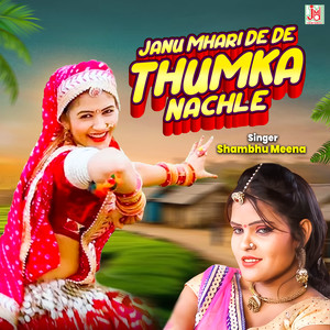 Janu Mhari De De Thumka Nachle