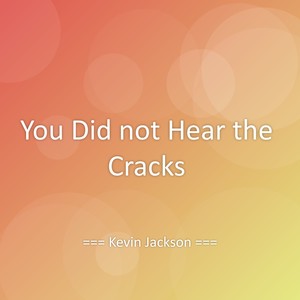 You Did not Hear the Cracks