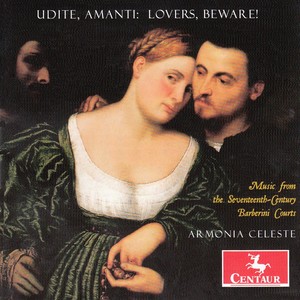 UDITE, AMANTE: LOVERS, BEWARE! - Music from the 17th Century Barberini Courts (Armonia Celeste)