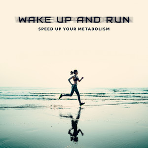 Wake Up and Run - Speed Up Your Metabolism