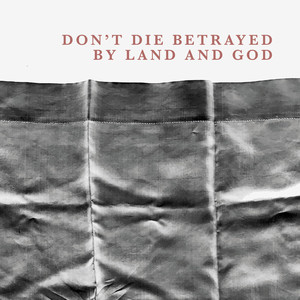 Don't die betrayed by land and God