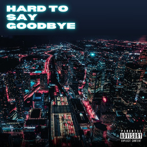 Hard to Say Goodbye (Explicit)