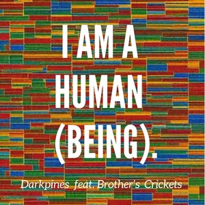 I AM A HUMAN (BEING) . [feat. Brother's Crickets]