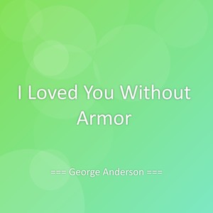 George Anderson - I Loved You Without Armor