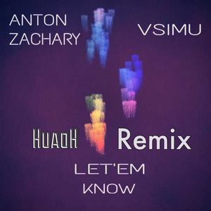 Anton Zachary&Vsimu-Let'em Know  (HuaoH Remix)