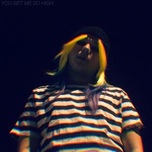 YOU GET ME SO HIGH