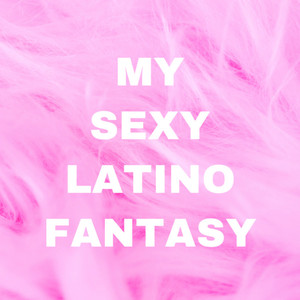 My Sexy Latino Fantasy (Explicit)