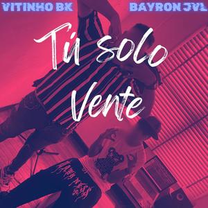 Tú solo vente (feat. Bayron JVL) [Explicit]