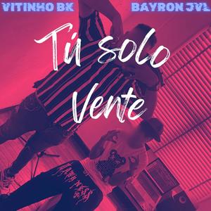 Tú solo vente (feat. Bayron JVL) (Explicit)