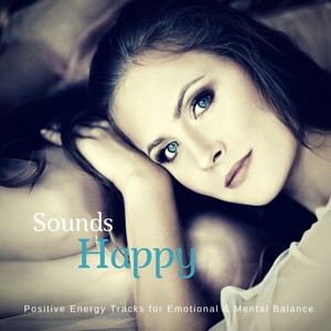 Sounds Happy (Positive Energy Tracks For Emotional  and amp; Mental Balance)