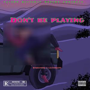 Dont Be Playing (feat. Bigbandzke & LilCuzKeezo) [Explicit]