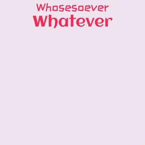 Whosesoever Whatever