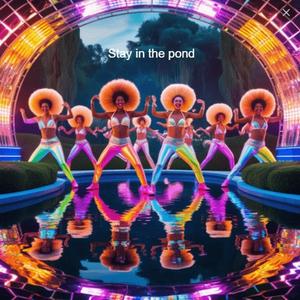 Stay in the pond