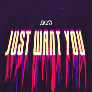 JUST WANT YOU