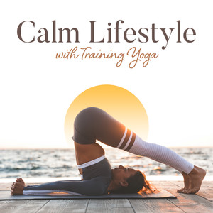 Calm Lifestyle with Training Yoga: 15 New Age Music for Practice Yoga & Deep Meditation, Relaxation Music for Stress Relief, Calm Lifestyle, Balance & Harmony