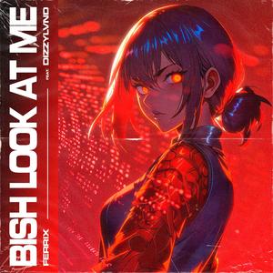 BISH LOOK AT ME (Explicit)