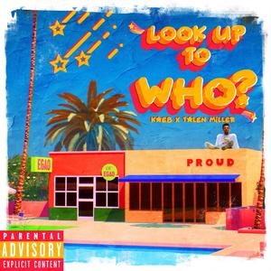 Look Up To Who? (feat. Talen Miller) [Explicit]