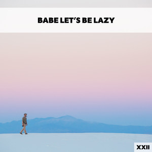 Babe Let's Be Lazy XXII