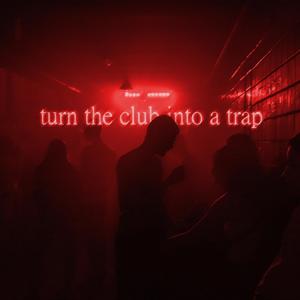 turn the club into a trap (Explicit)