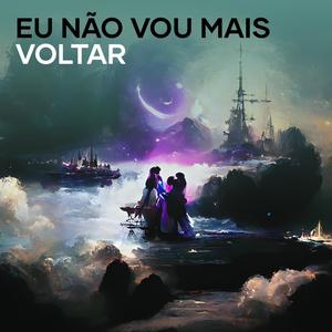 Eu Não Vou Mais Voltar (Explicit)