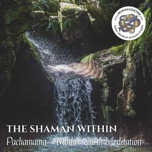 The Shaman Within (Pachamama Mother Earth Meditation)