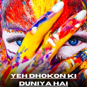 Yeh Dhokon Ki Duniya Hai
