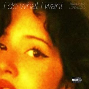 i Do What i Want (feat. Lord Lloyd) (Explicit)