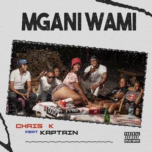 MGANI WAMI (feat. Chris k & Kaptain Black)