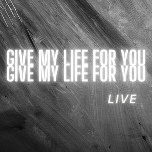 Give My Life for You Live