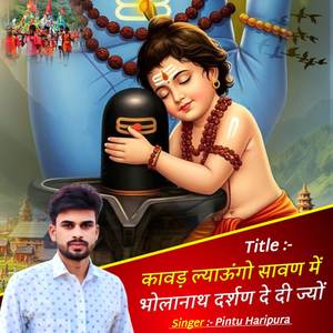 कावड़ ल्याउंगो सावण में भोलानाथ दर्शण दे दी ज्यों