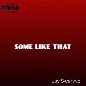 Some Like That (feat. Jay Swervvo) [Explicit]