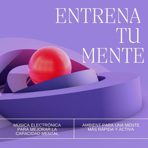 Entrena tu Mente: Música Electrónica para Mejorar la Capacidad Mental, Ambient para una Mente Más Rápida y Activa