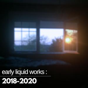 early liquid works : 2018-2020