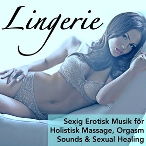 Lingerie - Sexig Erotisk Musik för Holistisk Massage, *** Sounds & Sexual Healing (Explicit)