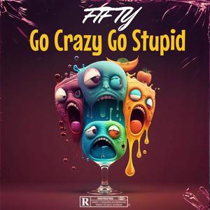 Go Crazy Go Stupid (Explicit)