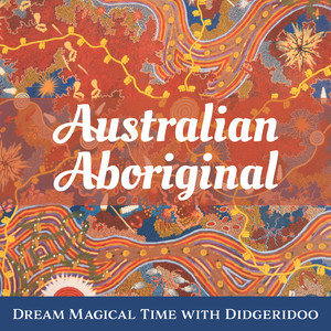 Australian Aboriginal - Dream Magical Time with Didgeridoo