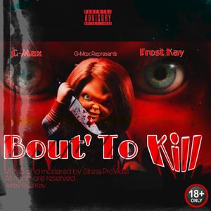 Bout' To Kill (feat. G Max) (Explicit)