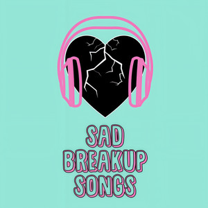 Sad Breakup Songs (Explicit)