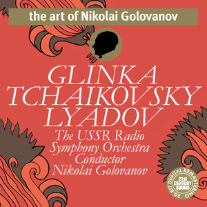 Tchaikovsky, Glinka, Lyadov - Nikolai Golovanov & The USSR Radio Symphony Orchestra