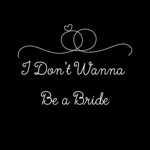 I Don't Wanna Be a Bride