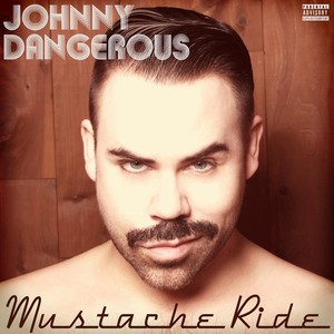 Johnny Dangerous - Mustache Ride (Explicit)