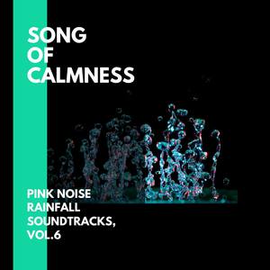 Song of Calmness - Pink Noise Rainfall Soundtracks, Vol.6