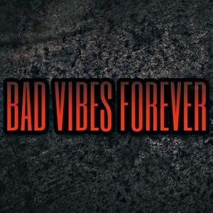 bad vibes forever