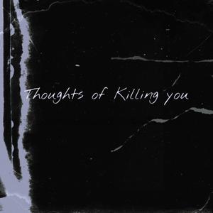 Thoughts of killing you