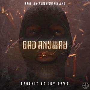Bad Anyway (feat. Irv Dawg) (Explicit)