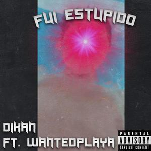 Fui Estupido (feat. WANTEDPLAYA) [Explicit]