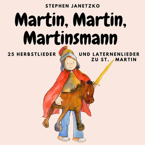 Martin, Martin, Martinsmann - 25 Herbstlieder und Laternenlieder zu St. Martin