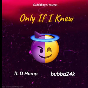Only if I knew (feat. D_Hump & Bubba 24k) (Explicit)