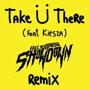 Take Ü There (Helicopter Showdown Remix)